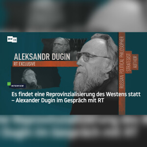 Es findet eine Reprovinzialisierung des Westens statt – Alexander Dugin im Gespräch mit RT
