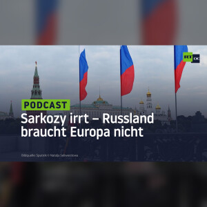 Sarkozy irrt – Russland braucht Europa nicht