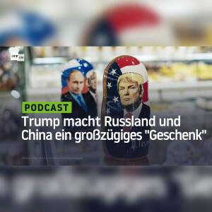 Trump macht Russland und China ein großzügiges "Geschenk"