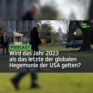 Wird das Jahr 2023 als das letzte Jahr der globalen Hegemonie der USA gelten?