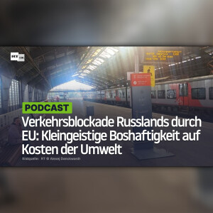 Verkehrsblockade Russlands durch EU: Kleingeistige Boshaftigkeit auf Kosten der Umwelt