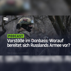 Vorstöße im Donbass: Worauf bereitet sich Russlands Armee vor?