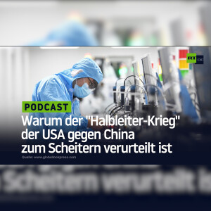 Warum der ”Halbleiter-Krieg” der USA gegen China zum Scheitern verurteilt ist