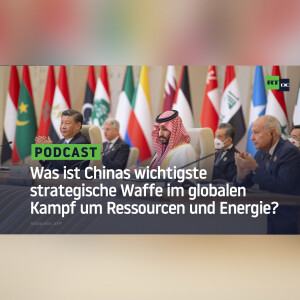 Was ist Chinas wichtigste strategische Waffe im globalen Kampf um Ressourcen und Energie?
