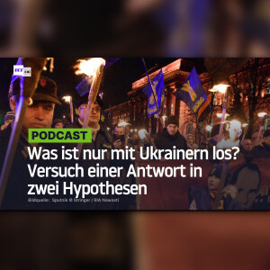 Was ist nur mit Ukrainern los? Versuch einer Antwort in zwei Hypothesen