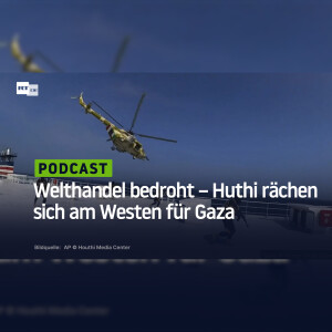 Welthandel bedroht – Huthi rächen sich am Westen für Gaza