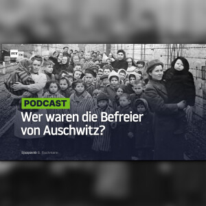 Wer waren die Befreier von Auschwitz?