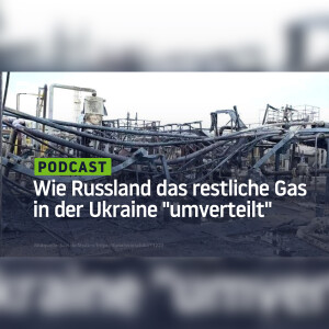 Wie Russland das restliche Erdgas in der Ukraine "umverteilt"