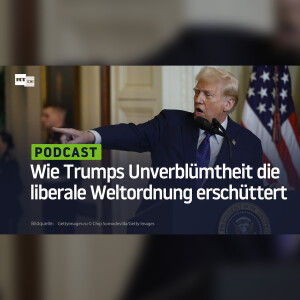 Wie Trumps Unverblümtheit die liberale Weltordnung erschüttert