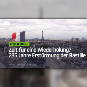 Zeit für eine Wiederholung? 235 Jahre Erstürmung der Bastille