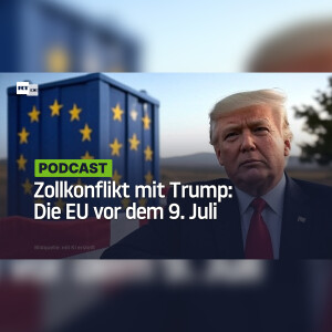 Zollkonflikt mit Trump: Die EU vor dem 9. Juli