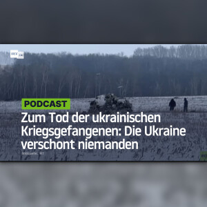 Zum Tod der ukrainischen Kriegsgefangenen: Die Ukraine verschont niemanden