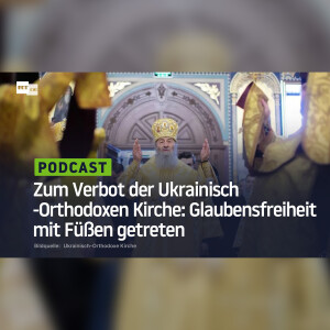 Zum Verbot der Ukrainisch-Orthodoxen Kirche: Glaubensfreiheit mit Füßen getreten