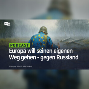 Europa will seinen eigenen Weg gehen ‒ gegen Russland