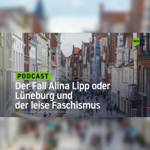 Der Fall Alina Lipp oder Lüneburg und der leise Faschismus