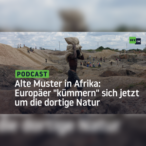 Alte Muster in Afrika: Europäer "kümmern" sich jetzt um die dortige Natur