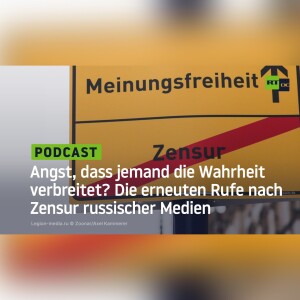 Angst, dass jemand die Wahrheit verbreitet? Die erneuten Rufe nach Zensur russischer Medien