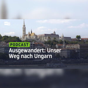 Ausgewandert: Unser Weg nach Ungarn