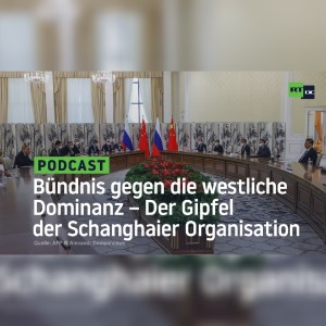 Bündnis gegen die westliche Dominanz – Der Gipfel der Schanghaier Organisation