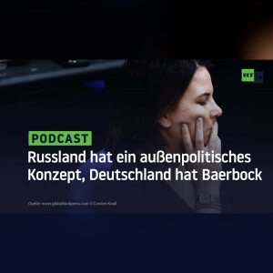 Russland hat ein außenpolitisches Konzept, Deutschland hat Baerbock