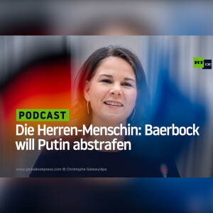 Die Herren-Menschin: Baerbock will Putin abstrafen