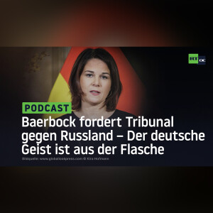 Baerbock fordert Tribunal gegen Russland – Der deutsche Geist ist aus der Flasche