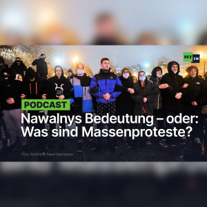 Nawalnys Bedeutung – oder: Was sind Massenproteste?