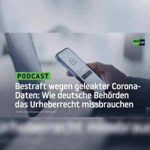 Bestraft wegen geleakter Corona-Daten: Wie deutsche Behörden das Urheberrecht missbrauchen