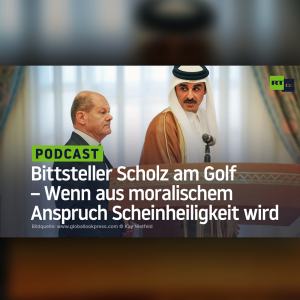 Bittsteller Scholz am Golf – Wenn aus moralischem Anspruch Scheinheiligkeit wird