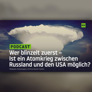 Wer blinzelt zuerst – Ist ein Atomkrieg zwischen Russland und den USA möglich?