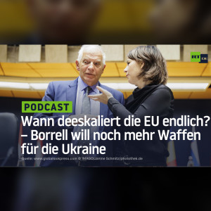 Wann deeskaliert die EU endlich? – Borrell will noch mehr Waffen für die Ukraine