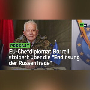 EU-Chefdiplomat Borrell stolpert über die ”Endlösung der Russenfrage”