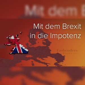 Fasbenders Woche: Mit dem Brexit in die Impotenz
