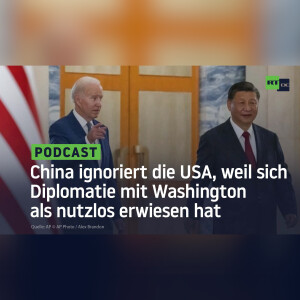 China ignoriert die USA, weil sich Diplomatie mit Washington als nutzlos erwiesen hat