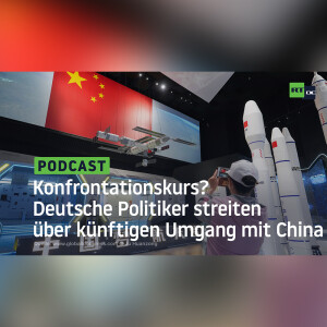 Kurs auf Konfrontation gesetzt? Deutsche Politiker streiten weiter über künftigen Umgang mit China