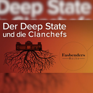 Fasbenders Woche: Der Deep State und die Clanchefs