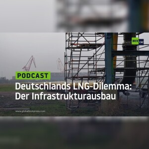 Deutschlands LNG-Dilemma: Der Infrastrukturausbau