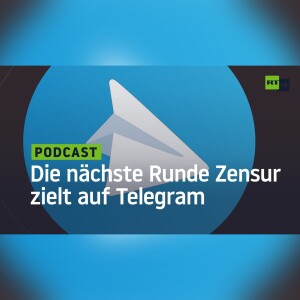 Die nächste Runde Zensur zielt auf Telegram