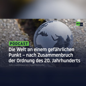 Die Welt an einem gefährlichen Punkt – nach Zusammenbruch der Ordnung des 20. Jahrhunderts