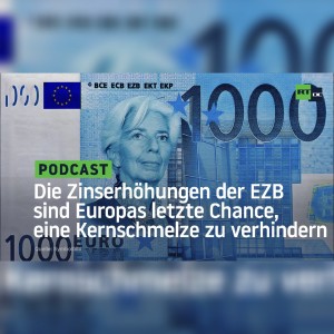 Die Zinserhöhungen der EZB sind Europas letzte Chance, eine Kernschmelze zu verhindern
