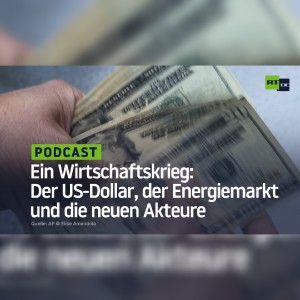 Ein Wirtschaftskrieg: Der US-Dollar, der Energiemarkt und die neuen Akteure