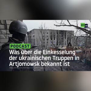 Was über die Einkesselung der ukrainischen Truppen in Artjomowsk bekannt ist
