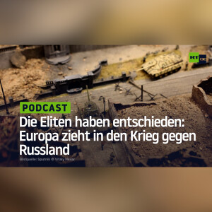 Die Eliten haben entschieden: Europa zieht in den Krieg gegen Russland