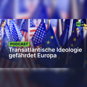 Wie die transatlantische Ideologie die Zukunft und Sicherheit Europas gefährdet