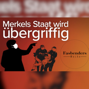 Fasbenders Woche: Merkels Staat wird übergriffig
