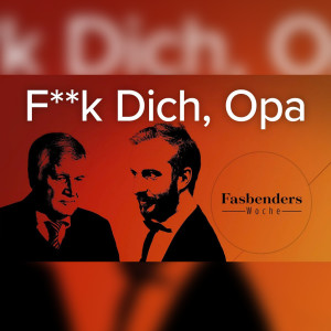Fasbenders Woche: F**k Dich, Opa
