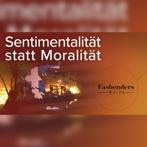 Fasbenders Woche: Sentimentalität statt Moralität