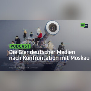 Die Gier deutscher Medien nach Konfrontation mit Moskau