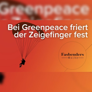 Fasbenders Woche: Bei Greenpeace friert der Zeigefinger fest