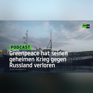 Greenpeace hat seinen geheimen Krieg gegen Russland verloren